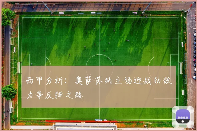 西甲分析：奥萨苏纳主场迎战劲敌力争反弹之路