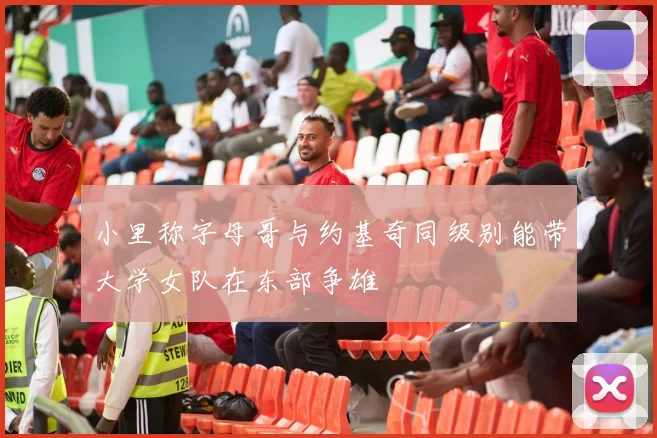 小里称字母哥与约基奇同级别能带大学女队在东部争雄