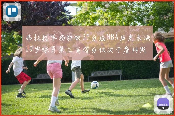 弗拉格单场狂砍35分成NBA历史未满19岁球员第三高得分仅次于詹姆斯